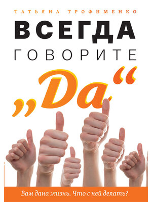 cover image of Всегда говорите «Да». Вам дана жизнь. Что с ней делать?